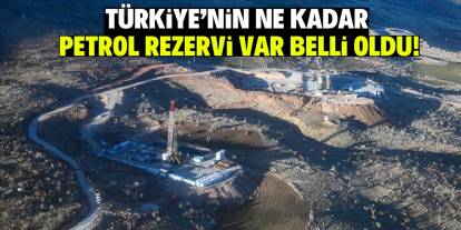 Türkiye'nin ne kadar  petrol rezervi var belli oldu!