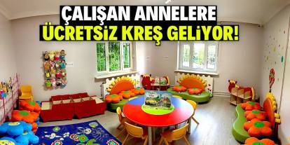 Çalışan annelere ücretsiz kreş geliyor!