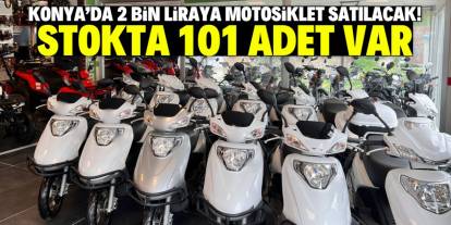 Konya'da 2 bin liraya motosiklet satışı başladı! Stokta 101 adet var