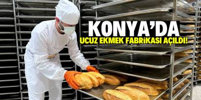 Konya'da ucuz ekmek fabrikası açıldı! İşte konumu