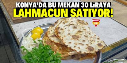 Konya'nın en ucuz lahmacunu burada satılıyor! Sadece 30 TL