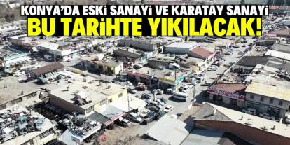 Konya'da Eski Sanayi ve Karatay Sanayi bu tarihte yıkılacak!