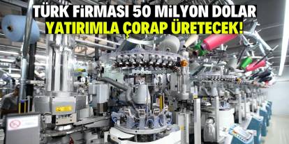 Türk firması 50 milyon dolar yatırımla çorap üretecek!