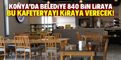 Konya'da belediye 840 bin liraya bu kafeteryayı kiraya verecek!