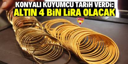 Konyalı kuyumcu tarih verdi: Altın 4 bin lira olacak