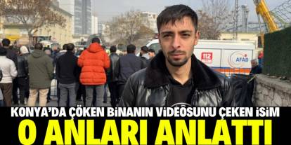 Konya'da çöken binanın videosunu kim çekti? İşte o isim