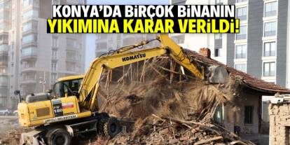 Konya'da birçok binanın yıkımına karar verildi!