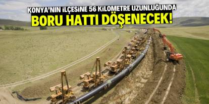 Konya'nın ilçesine 56 kilometre uzunluğunda boru hattı döşenecek