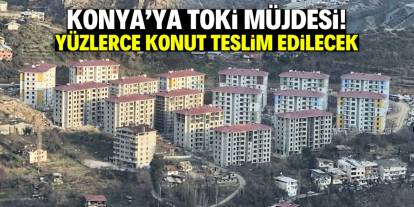 Konya'ya TOKİ müjdesi! Yüzlerce konut teslim edilecek