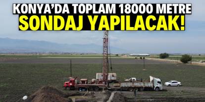 Konya'da su kalmadı! Bu tarihte 18000 metre derinlikte sondaj kuyuları açılacak