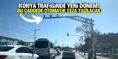 Konya trafiğinde yeni dönem başladı! Bu caddede otomatik ceza yazılacak