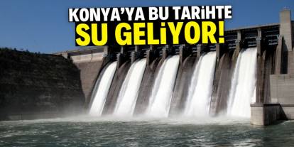 Konya'ya bu tarihte su geliyor! Müjdeli haber verildi