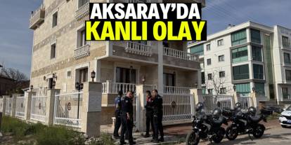 Aksaray'da kanlı olay