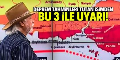 Deprem tahminleri tutan isimden bu 3 ile uyarı!