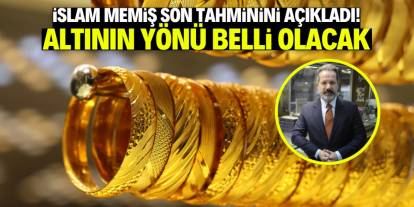 İslam Memiş son tahminin açıkladı! Altının yönü bu olayla belli olacak