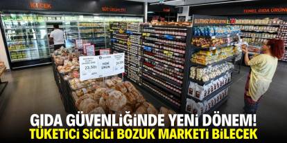 Gıda güvenliğinde yeni dönem! Tüketici sicili bozuk marketleri bilecek