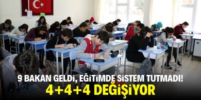 9 bakan geldi eğitimde sistem tutmadı! 4+4+4 değişiyor