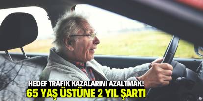 Hedef trafik kazalarını önlemek! 65 yaş üstüne 2 yıl şartı geliyor