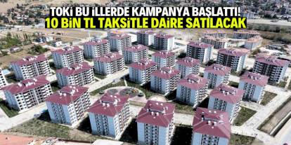 TOKİ bu illerde kampanya başlattı! 10 bin TL taksitle binlerce daire satılacak