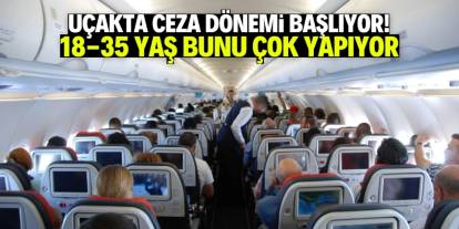 Uçakta ceza dönemi başlıyor! En çok 18-35 yaş bu hatayı yapıyor
