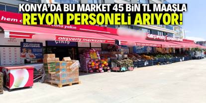 Konya'da bu market 45 bin TL maaşla reyon personeli arıyor!