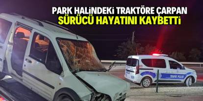 Konya'da park halindeki traktöre çarpan sürücü hayatını kaybetti