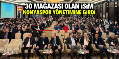 30 mağazası olan isim Konyaspor yönetimine girdi!