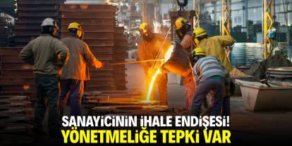 Sanayicinin ihale endişesi! Yönetmeliğe tepki var
