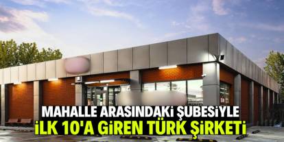 Mahalle arasındaki şubesiyle ilk 10'a giren Türk şirketi