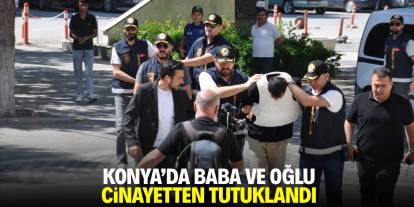 Konya'da baba ve oğlu cinayetten tutuklandı