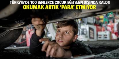 Türkiye'de 100 binlerce çocuk eğitimin dışında kaldı! Okumak artık para etmiyor