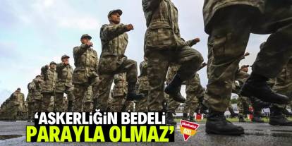 Gazi Süleyman Ege: Askerliğin bedeli parayla olmaz!