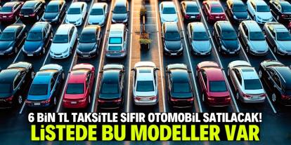 6 bin TL taksitle sıfır otomobil satışı başladı! Listede bu modeller var