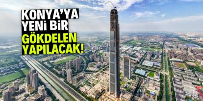 Konya'ya yeni bir gökdelen yapılacak! 49 katlı olacak