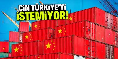 Çin Türkiye'yi istemiyor!