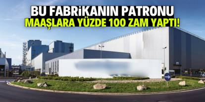 Bu fabrikanın patronu maaşlara yüzde 100 zam yaptı! 80 bin TL oldu
