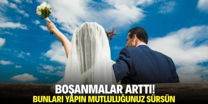 Boşanmalar arttı! Bunları yapın mutlululuğunuz sürsün