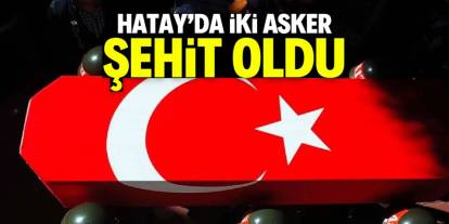 Hatay'da iki asker şehit oldu