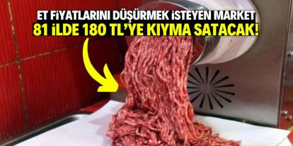 Bu market 180 TL'ye dana kıyma satacak! Hedef 81 ilde fiyatları düşürmek