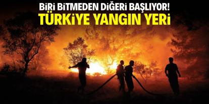 Biri bitmeden diğeri başlıyor! Türkiye yangın yeri