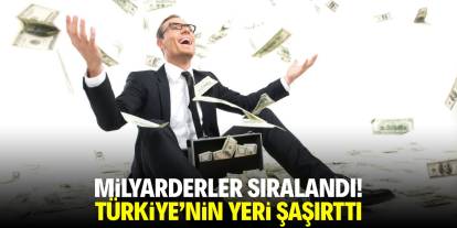 Milyarderler sıralandı! Türkiye'nin yeri şaşırttı