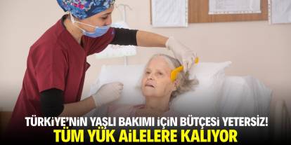 Türkiye'de yaşlı bakımı için bütçe düşük! Tüm yük ailelere kalıyor