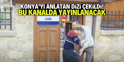 Konya'yı anlatan bir dizi çekildi! Bu kanalda yayınlanacak