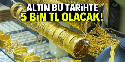 Altın bu tarihte 5 bin TL olacak! Ünlü kurum duyurdu