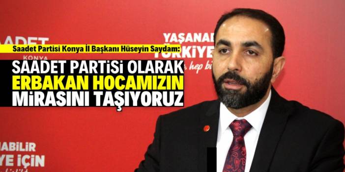 Hüseyin Saydam: Erbakan hocamız Konya'ya çok değer verirdi