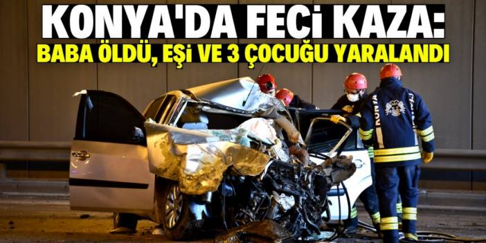 Konya'da tırla çarpışan otomobildeki baba öldü, eşi ve 3 çocuğu yaralandı
